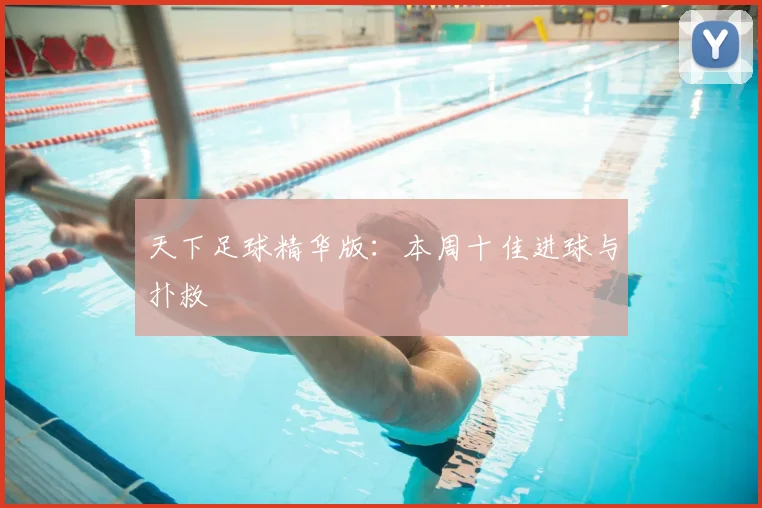 天下足球精华版:本周十佳进球与扑救