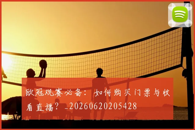 欧冠观赛必备：如何购买门票与收看直播？_20260620205428