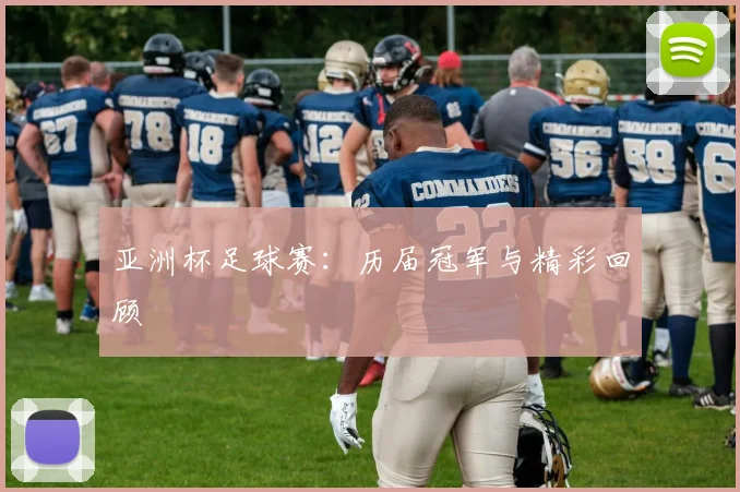 亚洲杯足球赛:历届冠军与精彩回顾