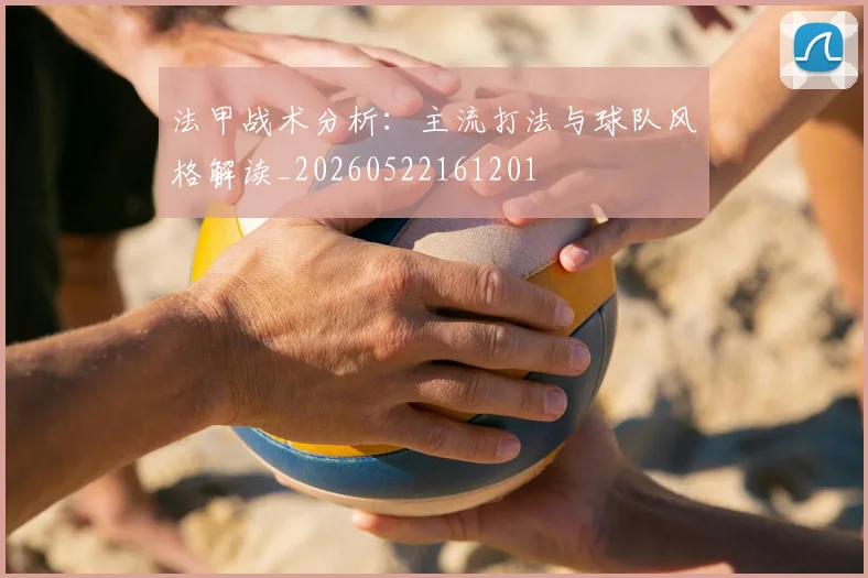 法甲战术分析：主流打法与球队风格解读_20260522161201