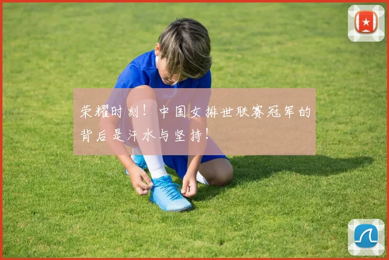 荣耀时刻！中国女排世联赛冠军的背后是汗水与坚持！